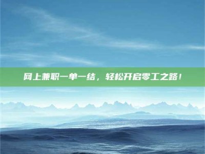 石家庄网上兼职一单一结，轻松开启零工之路！