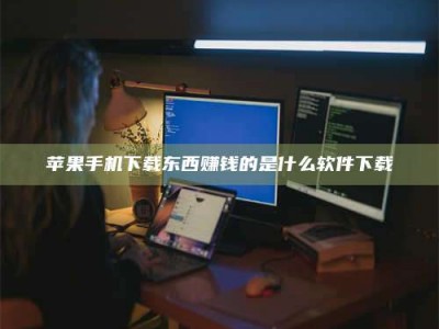 石家庄苹果手机下载东西赚钱的是什么软件下载
